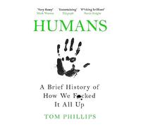 Tom Phillips - Humans A Brief History of How We Fcked It All Up - N - O245z