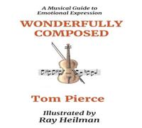 Tom Pierce Wonderfully Composed: A Musical Guide to Emotional Expression Tom Pierce Multicolor