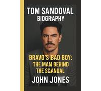 TOM SANDOVAL: BRAVO’S BAD BOY: THE MAN BEHIND THE SCANDAL
