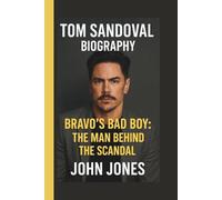 TOM SANDOVAL: BRAVO’S BAD BOY: THE MAN BEHIND THE SCANDAL