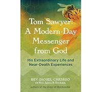 Tom Sawyer: A Modern-Day Messenger from God: His Extraordinary Life and Near-Death Experiences