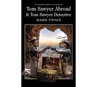 Tom Sawyer Abroad & Tom Sawyer, Detective (Wordsworth Classics)