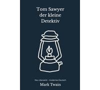 Tom Sawyer, der kleine Detektiv: Ein Detektivabenteuer mit Tom und Huck - modern neu übersetzt nach Mark Twain