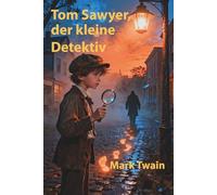 Tom Sawyer, der kleine Detektiv: Illustrierte Neuauflage