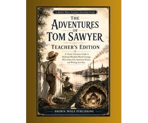 Tom Sawyer, Teacher's Edition: A Classic Literature Guide to Boyhood, Mischief, Moral Courage, River-Town Life, American Humor, and Writing Activities