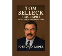 TOM SELLECK BIOGRAPHY: The Life Story Of A Hollywood Legend