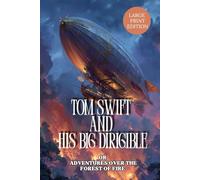 TOM SWIFT AND HIS BIG DIRIGIBLE OR ADVENTURES OVER THE FOREST OF FIRE (LARGE PRINT EDITION): Action-packed science adventure about a brilliant young ... air travel, and unstoppable natural forces