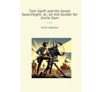 Tom Swift and His Great Searchlight; or, on the border for Uncle Sam (Classic Books)