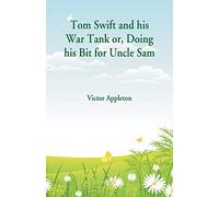 Tom Swift and his War Tank: Doing his Bit for Uncle Sam