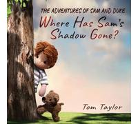 Tom Taylor Where Has Sam's Shadow Gone?: The Adventures of Sam & Duke Tom Taylor Multicolor