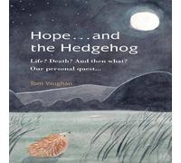 Tom Vaughan Hope . . . & the Hedgehog: Life? Death? & then what? Our Tom Vaughan Multicolor