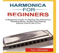Tom Wheeler HARMONICA FOR BEGINNERS: A Beginners Guide To Playing The Tom Wheeler Multicolor