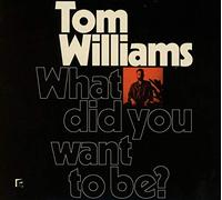 Tom Williams - What Did You Want To Be?