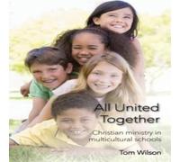 Tom Wilson All United Together: Christian Ministry in Multi-Cultural Schools Tom Wilson Multicolor