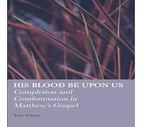 Tom Wilson His Blood be Upon Us: Completion & Condemnation in Matthew's Tom Wilson Multicolor