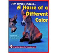 TOM WOLFE CARVES A HORSE OF A DIFFERENT (Schiffer Book for Woodcarvers)