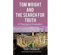 Tom Wright and The Search For Truth: A Theological Evaluation 2nd Edition Revised and Expanded