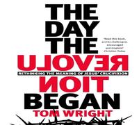 Tom Wright The Day the Revolution Began: Rethinking The Meaning Of Jesus' Tom Wright Multicolor