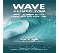 Tom Wright WAVE 4 Healthy Living: Principles of Exercise, Nutrition, a Tom Wright Multicolor