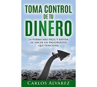Toma Control De Tu Dinero: La Forma Más Fácil Y Rápida De Hacer Un Presupuesto Que Funciona: Volume 1