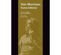 Toma interior/ Lit Up Inside: Letras escogidas por Van Morrison/ Selection from the work of one of the most innovative and enduring songwriters of the last century