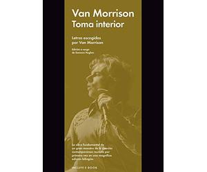 Toma interior/ Lit Up Inside: Letras escogidas por Van Morrison/ Selection from the work of one of the most innovative and enduring songwriters of the last century