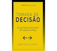 Tomada de Decisão: Um Guia Prático para Escolher com Clareza e Agir com Confiança: 2 (Série Decidir e Agir)