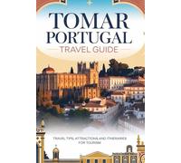 TOMAR PORTUGAL TRAVEL GUIDE: Travel Tips, Attractions, and Itineraries for Tourism