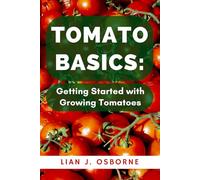 Tomato Basics: Getting Started with Growing Tomatoes: 1 (All About Tomatoes)