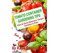 Tomato Container Gardening Tips: How To Grow Delicious Tomato Varieties In Pots