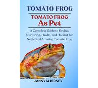 TOMATO FROG: A Complete Guide to Saving, Nurturing, Health, and Habitat for Neglected Amazing Tomato Frog
