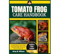 TOMATO FROG CARE HANDBOOK: A Complete Beginner’s Guide to Habitat Setup, Feeding, Health, and Proven Tips for Raising a Happy, Thriving, and Stress-Free Tomato Frog