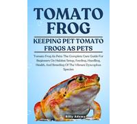 TOMATO FROG: Tomato Frog As Pets: The Complete Care Guide For Beginners On Habitat Setup, Feeding, Handling, Health, And Breeding Of The Vibrant Dyscophus Species