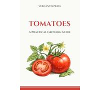 Tomatoes: A Practical Growing Guide (Verdantis Practical Growing Guides)