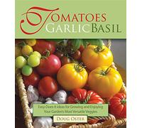 Tomatoes Garlic Basil: The Simple Pleasures of Growing and Cooking Your Garden's Most Versatile Veggies