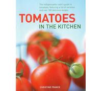Tomatoes in the Kitchen: The Indispensable Cook's Guide to Tomatoes, Featuring a Variety List and Over 160 Delicious Recipes