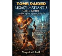 Tomb Raider: Legacy of Atlantis Game Guide: Everything You Need to Conquer the Lost City and Become a Master Raider