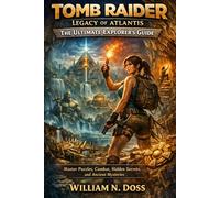 TOMB RAIDER LEGACY OF ATLANTIS THE ULTIMATE EXPLORER'S GUIDE: Master Puzzles, Combat, Hidden Secrets, and Ancient Mysteries