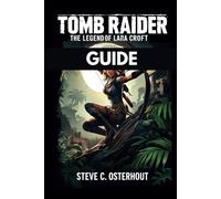 Tomb Raider the Legend of Lara Croft Guide: Discover powerful relics that alter history’s course