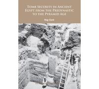Tomb Security in Ancient Egypt from the Predynastic to the Pyramid Age