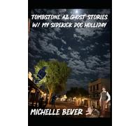 Tombstone AZ Ghost Stories: W/my sidekick Doc Holliday: 1 (Doc Holiday Ghost Stories)