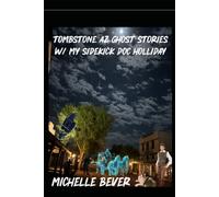 Tombstone AZ Ghost Stories: W/my sidekick Doc Holliday: 1 (Doc Holliday Ghost Stories)