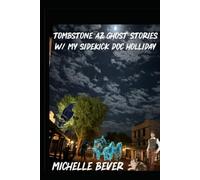 Tombstone AZ Ghost Stories: W/my sidekick Doc Holliday (Doc Holliday Ghost Stories)