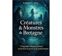 TOME 1 - Créatures & Monstres de Bretagne: 25 légendes du folklore breton : lutins, revenants, bêtes des eaux et ombres de la lande (Créatures & Monstres de france par région)