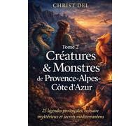 TOME 2 - Créatures & Monstres de Provence-Alpes-Côte d’Azur: 25 légendes du folklore provençal et alpin : monstres, bêtes des eaux, esprits des ... (Créatures & Monstres de france par région)