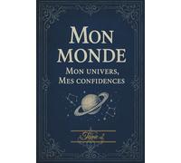 Tome 2 : Mon monde - Mon univers, mes confidences: Journal intime - Carnet créatif pour écrire, dessiner et confier ses secrets - Idéal cadeau pour ... - Collection unique de journaux intimes)
