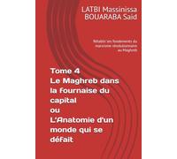 Tome 4 Le Maghreb dans la fournaise du capital ou L’Anatomie d'un monde qui se défait: Rétablir les fondements du marxisme révolutionnaire au Maghreb