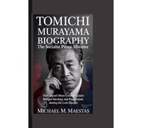 Tomichi Murayama Biography: The Socialist Prime Minister - How Japan's Most Unlikely Leader Bridged Ideology and Pragmatism During the Lost Decade