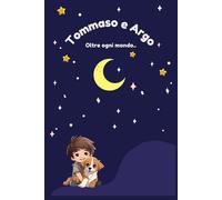 Tommaso & Argo. Oltre ogni Mondo: Il tema della morte raccontato ai bambini con giochi e attività utili per aiutarli ad elaborare il lutto