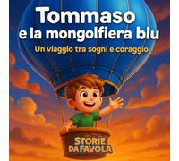Tommaso e la mongolfiera blu: Un viaggio tra sogni e coraggio (Piccoli Cuori - Storie da favola)